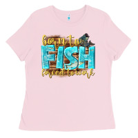 Bubblegum Pink born to fish forced to work Ladies Tee - NancyCooperArtShop