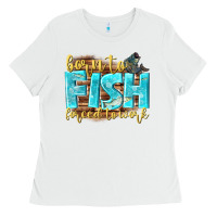 White born to fish forced to work Ladies Tee - NancyCooperArtShop