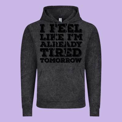 I Feel Like I M Already Tired Tomorrow Vintage Hoodie Designed By Bettercallsaul