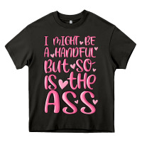 Asphalt i might be a handful but so is this ass Heavy Core Tee - MaliasSmallBusiness