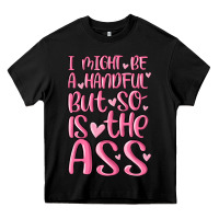 Black i might be a handful but so is this ass Heavy Core Tee - MaliasSmallBusiness