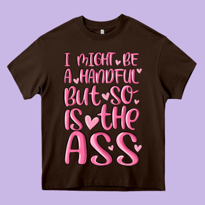 I Might Be A Handful But So Is This Ass Heavy Core Tee Designed By Maliassmallbusiness