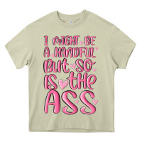 Mossy i might be a handful but so is this ass Heavy Core Tee - MaliasSmallBusiness