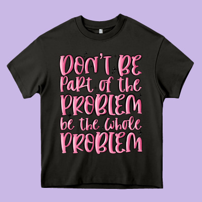 Don't Be Part Of The Problem Be The Whole Problem Heavy Core Tee Designed By Maliassmallbusiness