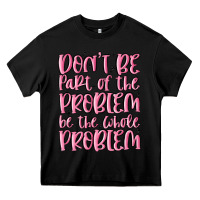 Black don't be part of the problem be the whole problem Heavy Core Tee - MaliasSmallBusiness
