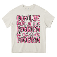 Cream don't be part of the problem be the whole problem Heavy Core Tee - MaliasSmallBusiness