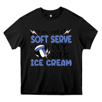 Black if you want a soft serve get some ice cream Heavy Core Tee - MaliasSmallBusiness