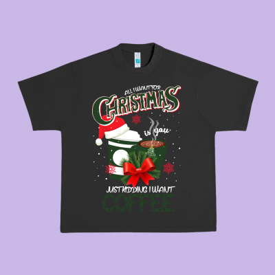 All I Want For Christmas Is You Just Kidding I Want Coffee Urban Heavy Tee Designed By Bettercallsaul