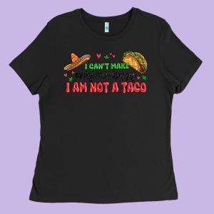 I Cant Make Everyone Happy I An Not A Taco Ladies Tee Designed By Maliassmallbusiness