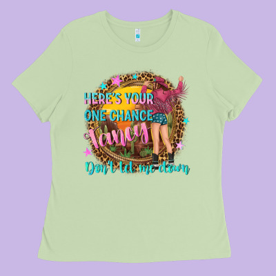 Heres Your One Chance Fancy Ladies Tee Designed By Nancycooperartshop
