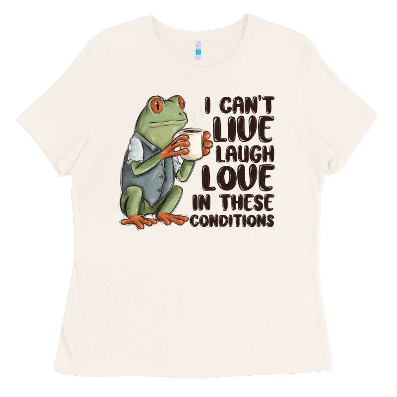 I Cant Live Laugh Love In These Conditions Ladies Tee by MaliasSmallBusiness | Teevron