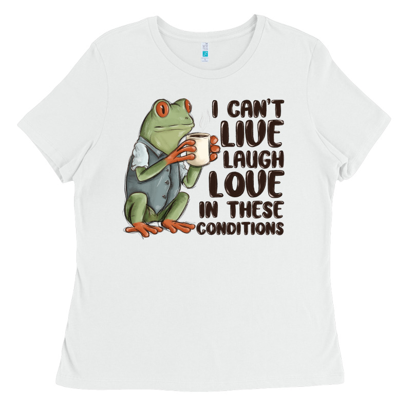 I Cant Live Laugh Love In These Conditions Ladies Tee by MaliasSmallBusiness | Teevron