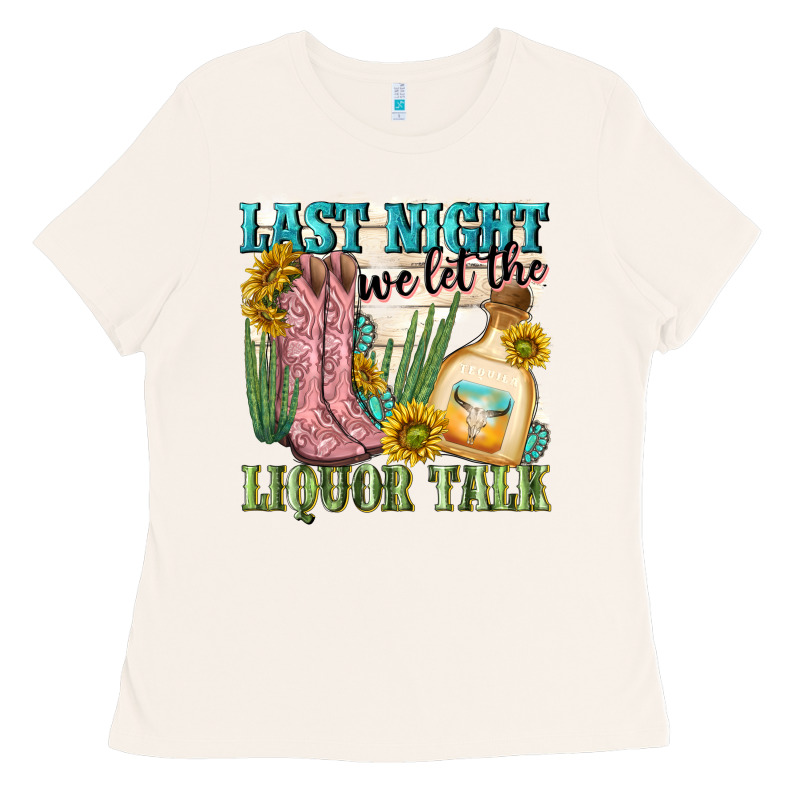 Last Night We Let The Liquar Talk Ladies Tee by NancyCooperArtShop | Teevron