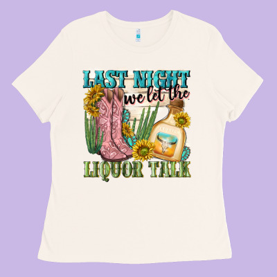 Last Night We Let The Liquar Talk Ladies Tee Designed By Nancycooperartshop