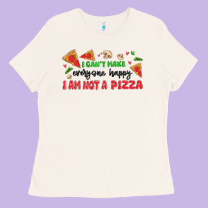 I Cant Make Everyone Happy I An Not A Pizza Ladies Tee Designed By Maliassmallbusiness