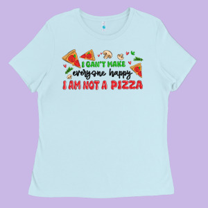 I Cant Make Everyone Happy I An Not A Pizza Ladies Tee Designed By Maliassmallbusiness