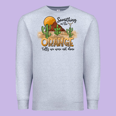 Something In The Orange Tells We Were Not Done Premium Sweatshirt Designed By Cowhidedigitalart