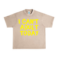 French Oak I Can t Adult Today Urban Heavy Tee - Bettercallsaul