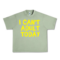Oil Green I Can t Adult Today Urban Heavy Tee - Bettercallsaul