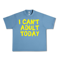 Pebble Blue I Can t Adult Today Urban Heavy Tee - Bettercallsaul
