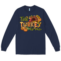 Navy Talk turkey to me Thanksgiving p Long Sleeve Tee - NancyCooperArtShop