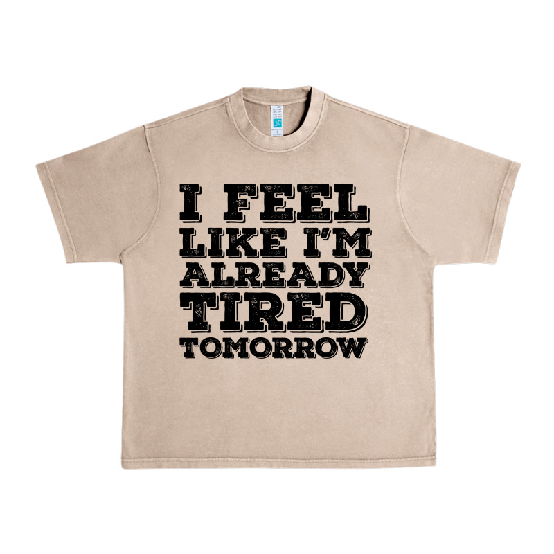 I Feel Like I M Already Tired Tomorrow Urban Heavy Tee by Bettercallsaul | Teevron