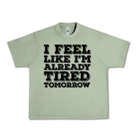 Oil Green I Feel Like I m Already Tired Tomorrow Urban Heavy Tee - Bettercallsaul