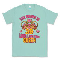 Seafoam the queen is 39 long live the queen Classic Tee - Jasminsmagicworld