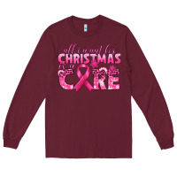 Burgundy all i want for christmas is a cure breast cancer Long Sleeve Tee - texasbilliewilder