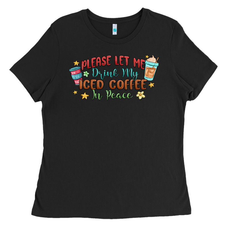 Please Let Me Drink My Iced Coffee In Peace Ladies Tee by MaliasSmallBusiness | Teevron