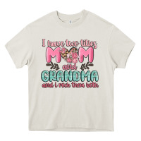 Cream i have two titles mom and grandma and i rock them Heavy Core Tee - MaliasSmallBusiness