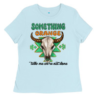 Baby Blue something orange tells me were not done Ladies Tee - MaliasSmallBusiness
