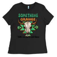 Something Orange Tells Me Were Not Done Ladies Tee | Teevron