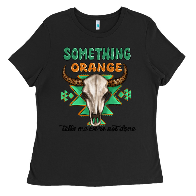 Something Orange Tells Me Were Not Done Ladies Tee by MaliasSmallBusiness | Teevron