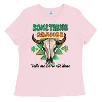 Bubblegum Pink something orange tells me were not done Ladies Tee - MaliasSmallBusiness