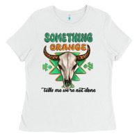 White something orange tells me were not done Ladies Tee - MaliasSmallBusiness