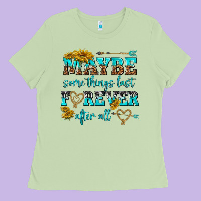 Maybe Some Things Last Forever After All Ladies Tee Designed By Nancycooperartshop