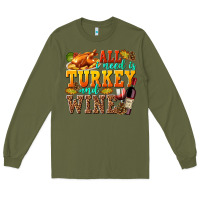 Army Green All I Need Is Turkey and Wine Long Sleeve Tee - texasbilliewilder