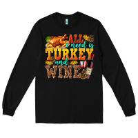 Black All I Need Is Turkey and Wine Long Sleeve Tee - texasbilliewilder