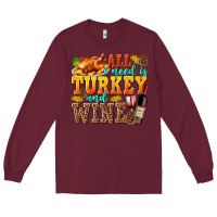 Burgundy All I Need Is Turkey and Wine Long Sleeve Tee - texasbilliewilder