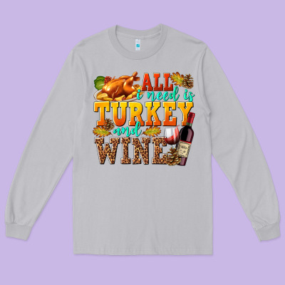 All I Need Is Turkey And Wine Long Sleeve Tee Designed By Texasbilliewilder