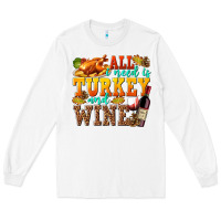 White All I Need Is Turkey and Wine Long Sleeve Tee - texasbilliewilder