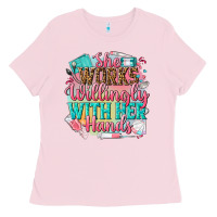 Bubblegum Pink she works willingly with her hands Ladies Tee - NancyCooperArtShop