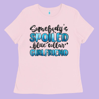 Somebodys Spoiled Blue Collar Girlfriend Ladies Tee Designed By Maliassmallbusiness