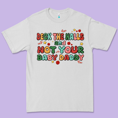 Deck The Halls And Not Your Baby Daddy Premium Tee Designed By Maliassmallbusiness