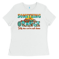 White something in the orange tells me were not done Ladies Tee - NancyCooperArtShop