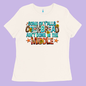 Some Of Yalls Cornbread Aint Done In The Middle Ladies Tee Designed By Nancycooperartshop