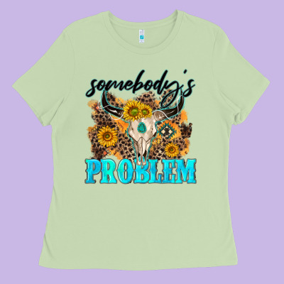 Somebodys Problem Ladies Tee Designed By Nancycooperartshop