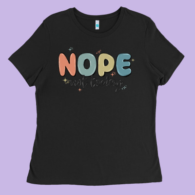 Nope Not Today Ladies Tee Designed By Maliassmallbusiness
