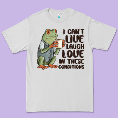 I Cant Live Laugh Love In These Conditions Premium Tee Designed By Maliassmallbusiness
